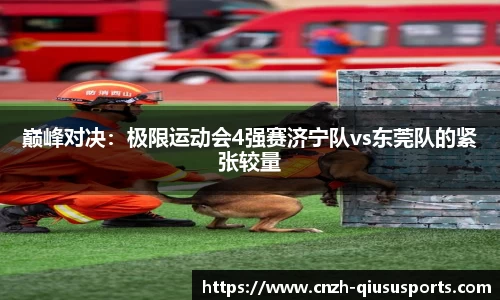 巅峰对决：极限运动会4强赛济宁队vs东莞队的紧张较量
