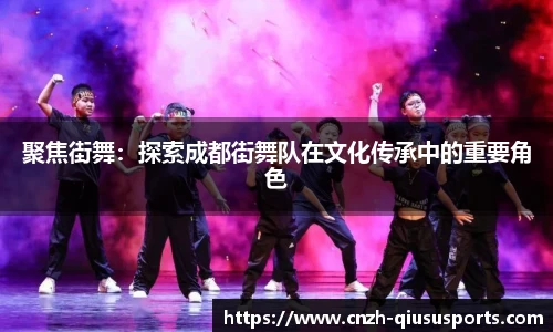 聚焦街舞：探索成都街舞队在文化传承中的重要角色
